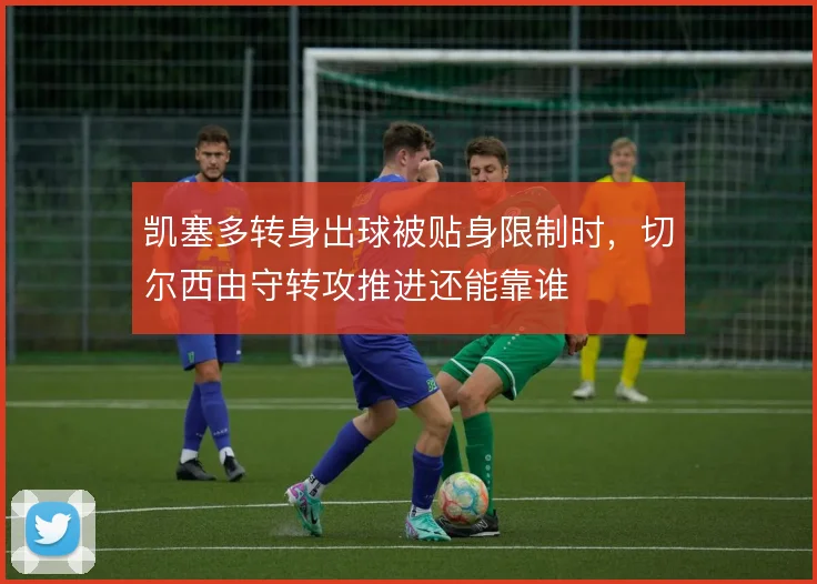 凯塞多转身出球被贴身限制时，切尔西由守转攻推进还能靠谁