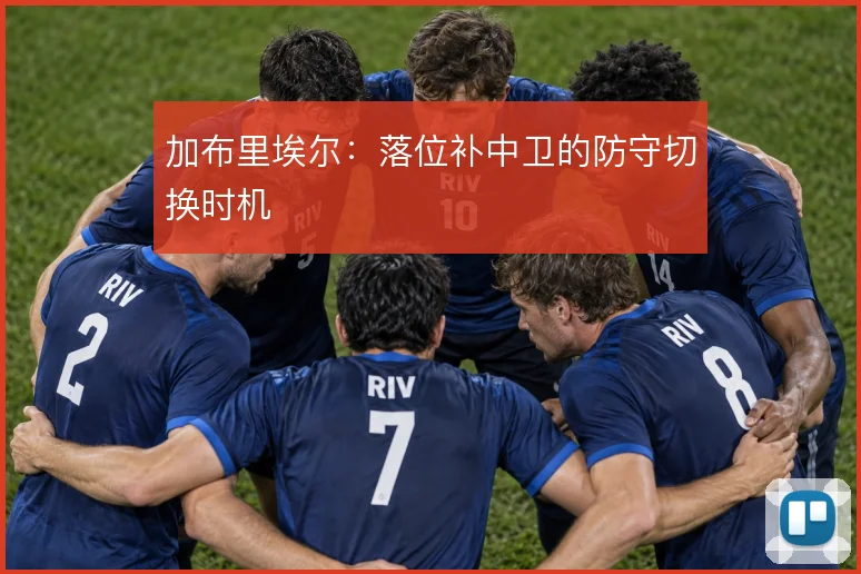 加布里埃尔:落位补中卫的防守切换时机