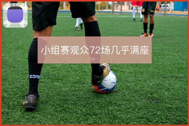 小组赛观众72场几乎满座