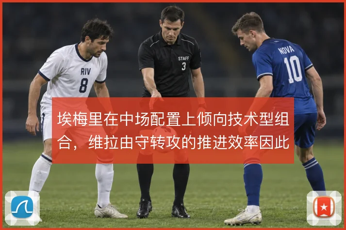 埃梅里在中场配置上倾向技术型组合,维拉由守转攻的推进效率因此提升