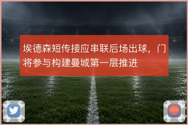 埃德森短传接应串联后场出球,门将参与构建曼城第一层推进