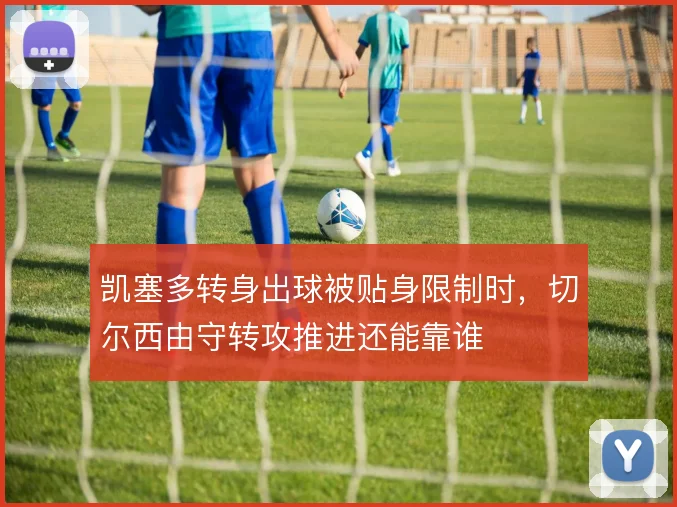 凯塞多转身出球被贴身限制时，切尔西由守转攻推进还能靠谁